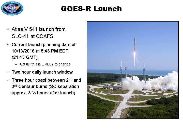 GOES-R Launch • Atlas V 541 launch from SLC-41 at CCAFS • Current launch