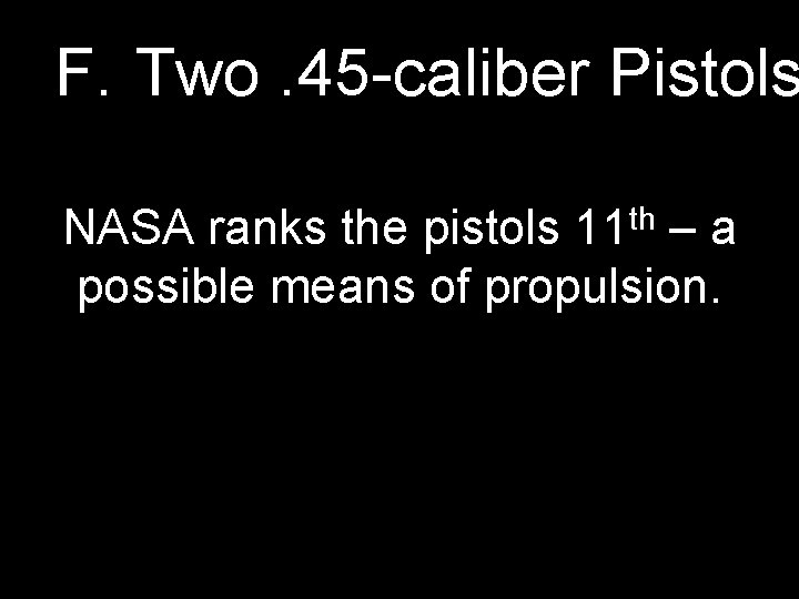 F. Two. 45 -caliber Pistols th 11 NASA ranks the pistols –a possible means