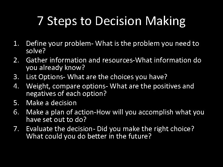 7 Steps to Decision Making 1. Define your problem- What is the problem you