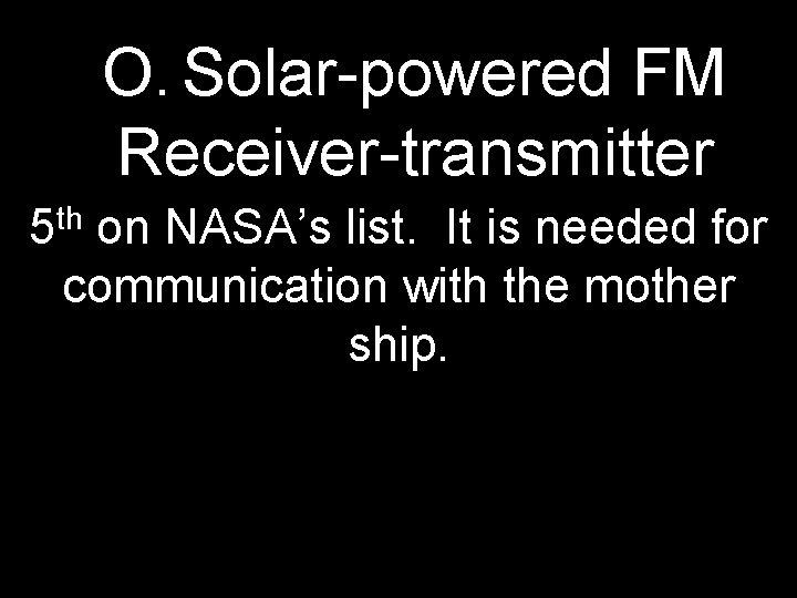 O. Solar-powered FM Receiver-transmitter th 5 on NASA’s list. It is needed for communication