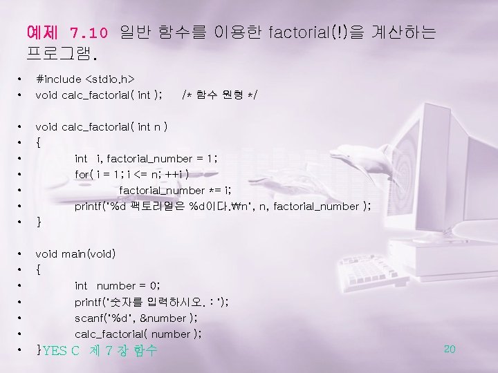 예제 7. 10 일반 함수를 이용한 factorial(!)을 계산하는 프로그램. • • #include <stdio. h>