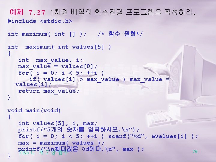 예제 7. 37 1차원 배열의 함수전달 프로그램을 작성하라. #include <stdio. h> int maximum( int