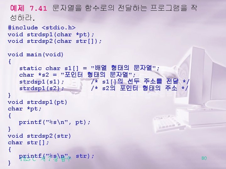 예제 7. 41 문자열을 함수로의 전달하는 프로그램을 작 성하라. #include <stdio. h> void strdsp