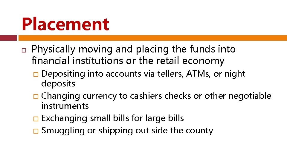 Placement Physically moving and placing the funds into financial institutions or the retail economy
