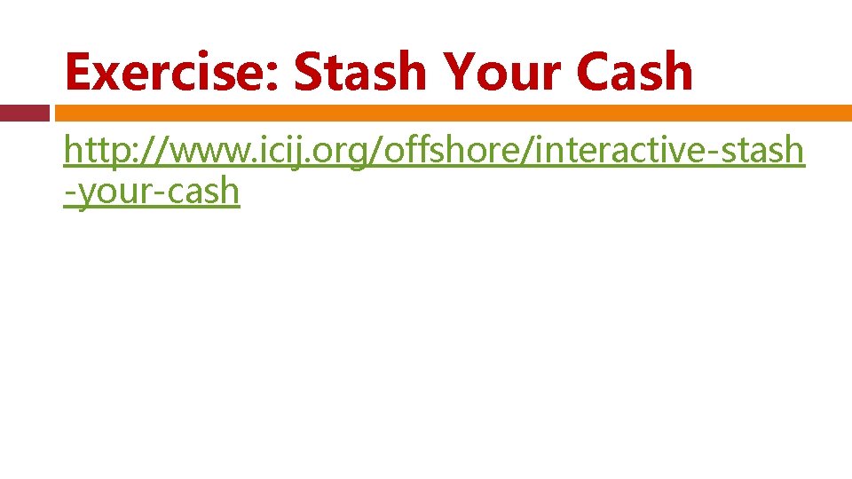 Exercise: Stash Your Cash http: //www. icij. org/offshore/interactive-stash -your-cash 