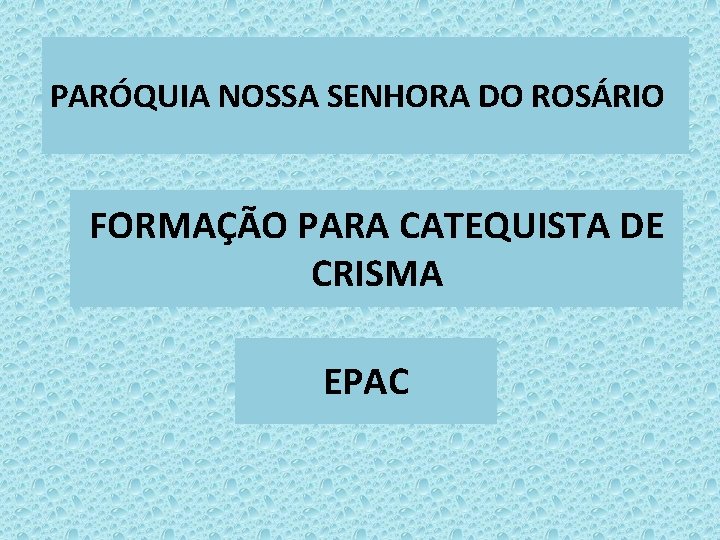 PARÓQUIA NOSSA SENHORA DO ROSÁRIO FORMAÇÃO PARA CATEQUISTA DE CRISMA EPAC 