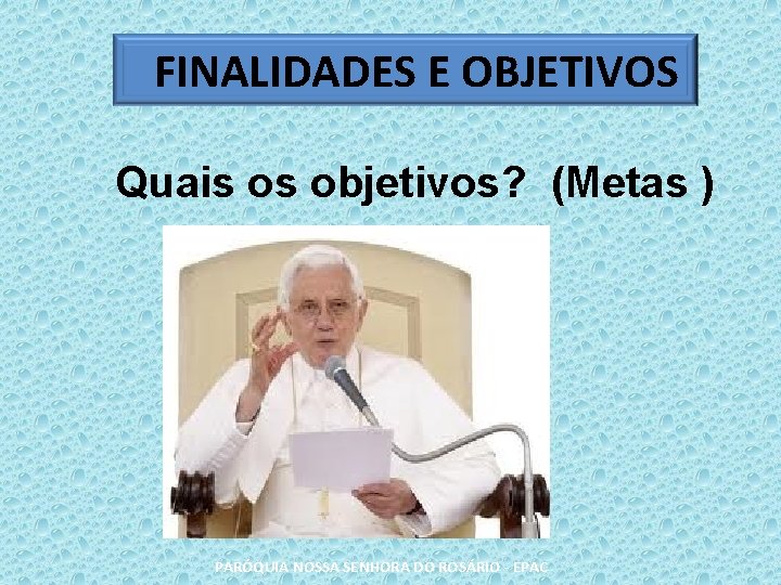 FINALIDADES E OBJETIVOS Quais os objetivos? (Metas ) PARÓQUIA NOSSA SENHORA DO ROSÁRIO -