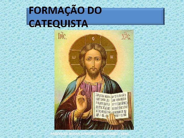 FORMAÇÃO DO CATEQUISTA PARÓQUIA NOSSA SENHORA DO ROSÁRIO - EPAC 