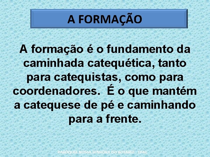 A FORMAÇÃO A formação é o fundamento da caminhada catequética, tanto para catequistas, como