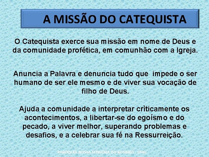 A MISSÃO DO CATEQUISTA O Catequista exerce sua missão em nome de Deus e