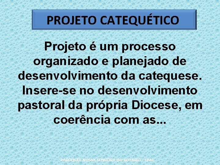 PROJETO CATEQUÉTICO Projeto é um processo organizado e planejado de desenvolvimento da catequese. Insere-se