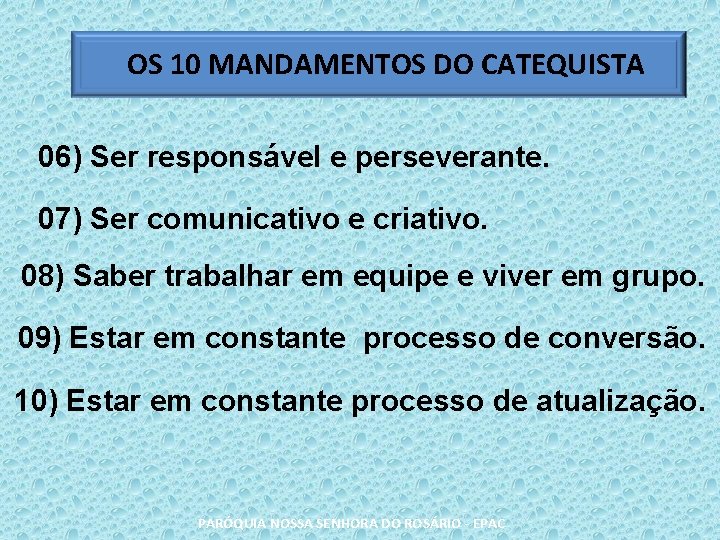 OS 10 MANDAMENTOS DO CATEQUISTA 06) Ser responsável e perseverante. 07) Ser comunicativo e
