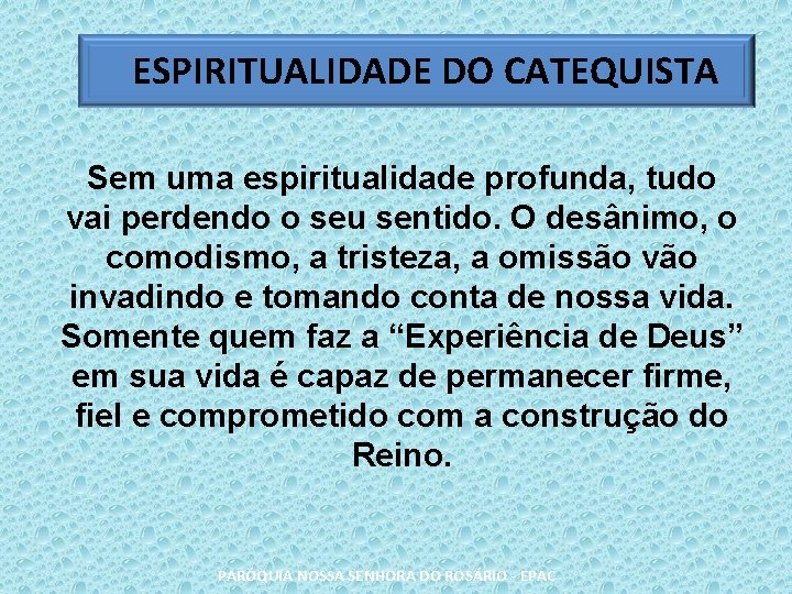 ESPIRITUALIDADE DO CATEQUISTA Sem uma espiritualidade profunda, tudo vai perdendo o seu sentido. O