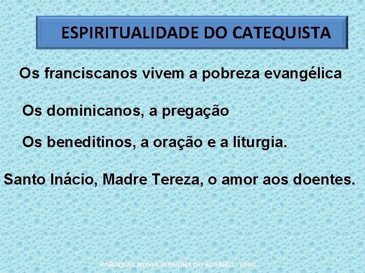 ESPIRITUALIDADE DO CATEQUISTA Os franciscanos vivem a pobreza evangélica Os dominicanos, a pregação Os