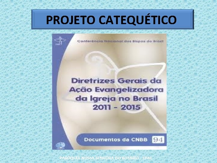 PROJETO CATEQUÉTICO PARÓQUIA NOSSA SENHORA DO ROSÁRIO - EPAC 