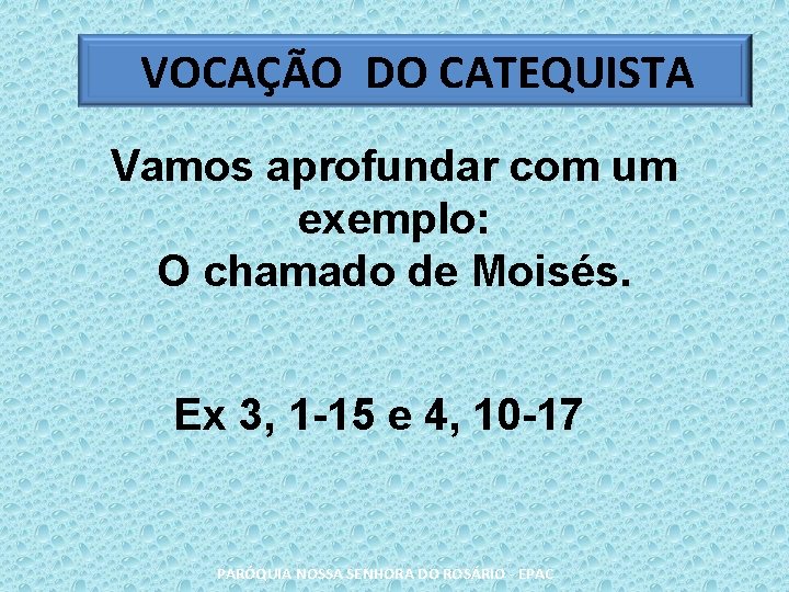 VOCAÇÃO DO CATEQUISTA Vamos aprofundar com um exemplo: O chamado de Moisés. Ex 3,