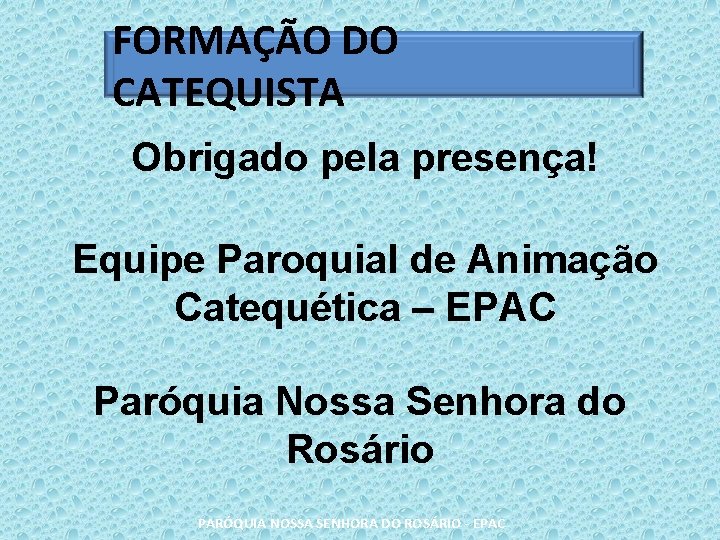 FORMAÇÃO DO CATEQUISTA Obrigado pela presença! Equipe Paroquial de Animação Catequética – EPAC Paróquia