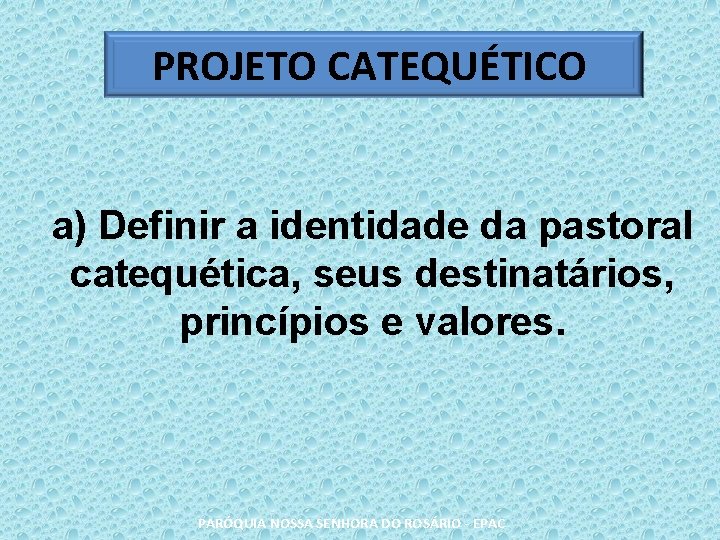 PROJETO CATEQUÉTICO a) Definir a identidade da pastoral catequética, seus destinatários, princípios e valores.