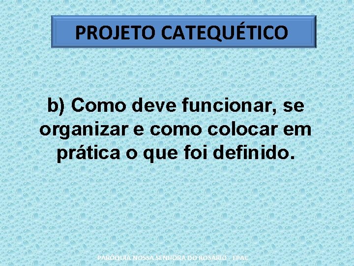 PROJETO CATEQUÉTICO b) Como deve funcionar, se organizar e como colocar em prática o