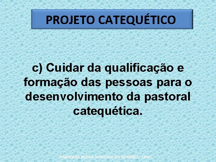 PROJETO CATEQUÉTICO c) Cuidar da qualificação e formação das pessoas para o desenvolvimento da