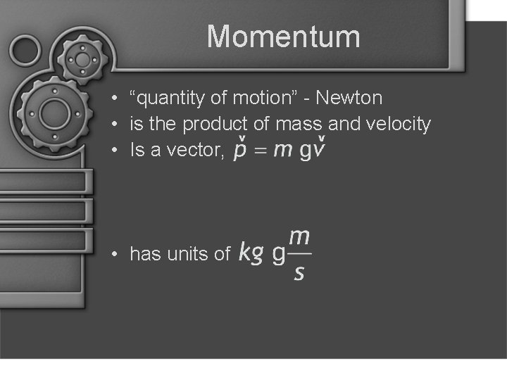 Momentum • “quantity of motion” - Newton • is the product of mass and