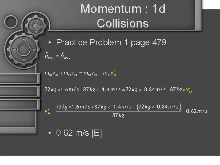 Momentum : 1 d Collisions • Practice Problem 1 page 479 • 0. 62