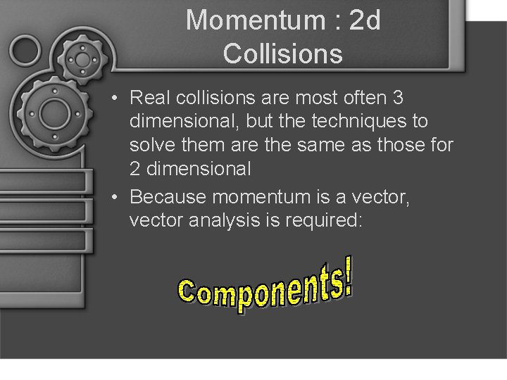 Momentum : 2 d Collisions • Real collisions are most often 3 dimensional, but