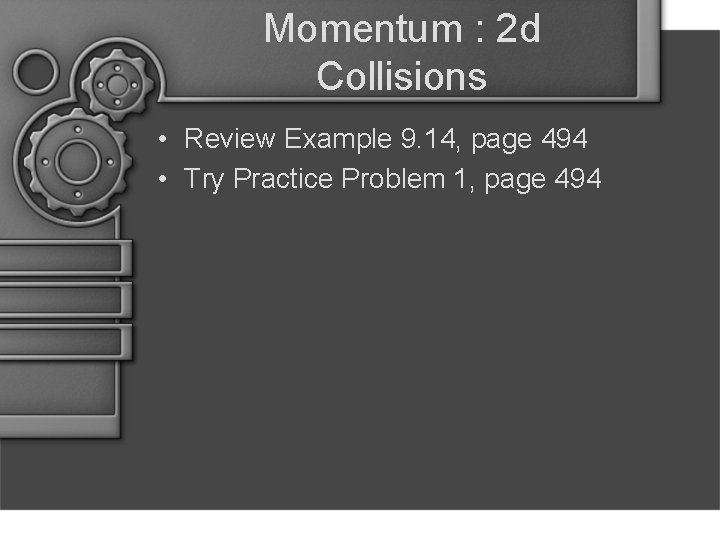 Momentum : 2 d Collisions • Review Example 9. 14, page 494 • Try