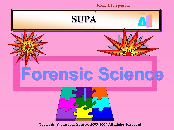 Prof. J. T. Spencer SUPA 1 Forensic Science I Copyright © James T. Spencer