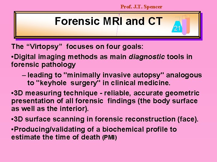 Prof. J. T. Spencer Forensic MRI and CT 21 The “Virtopsy” focuses on four