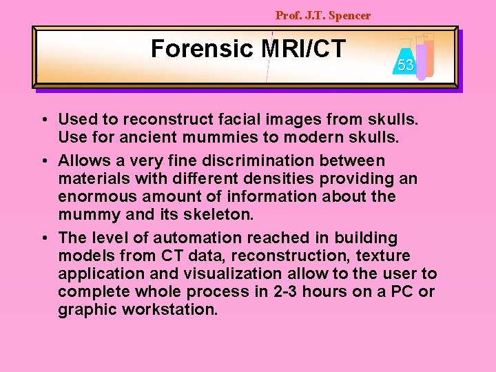 Prof. J. T. Spencer Forensic MRI/CT 53 • Used to reconstruct facial images from