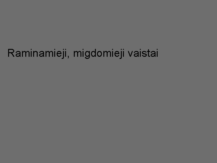 Raminamieji, migdomieji vaistai 33 Raminamieji, migdomieji vaistai 33