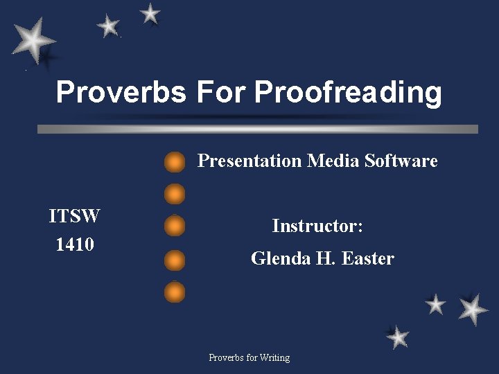 Proverbs For Proofreading Presentation Media Software ITSW 1410 Instructor: Glenda H. Easter Proverbs for