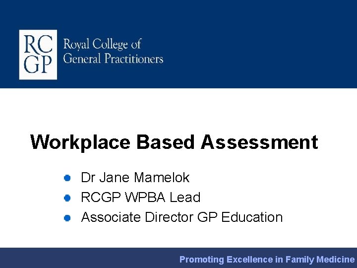 Workplace Based Assessment Dr Jane Mamelok RCGP WPBA Lead Associate Director GP Education Promoting