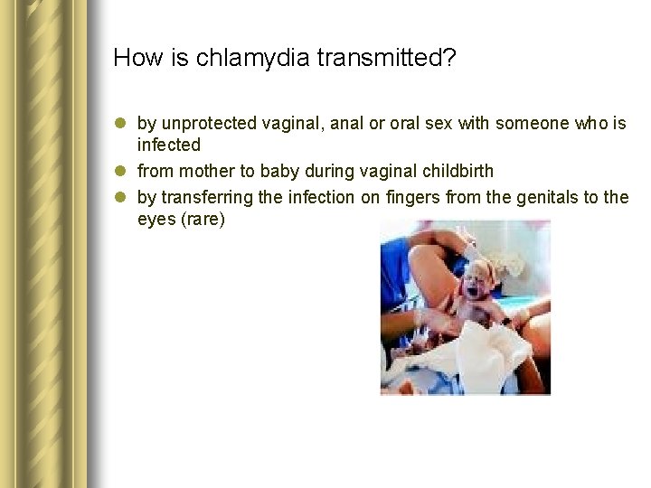 How is chlamydia transmitted? l by unprotected vaginal, anal or oral sex with someone How is chlamydia transmitted? l by unprotected vaginal, anal or oral sex with someone