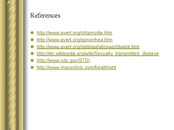 References l l l http: //www. avert. org/chlamydia. htm http: //www. avert. org/gonorrhea. htm References l l l http: //www. avert. org/chlamydia. htm http: //www. avert. org/gonorrhea. htm