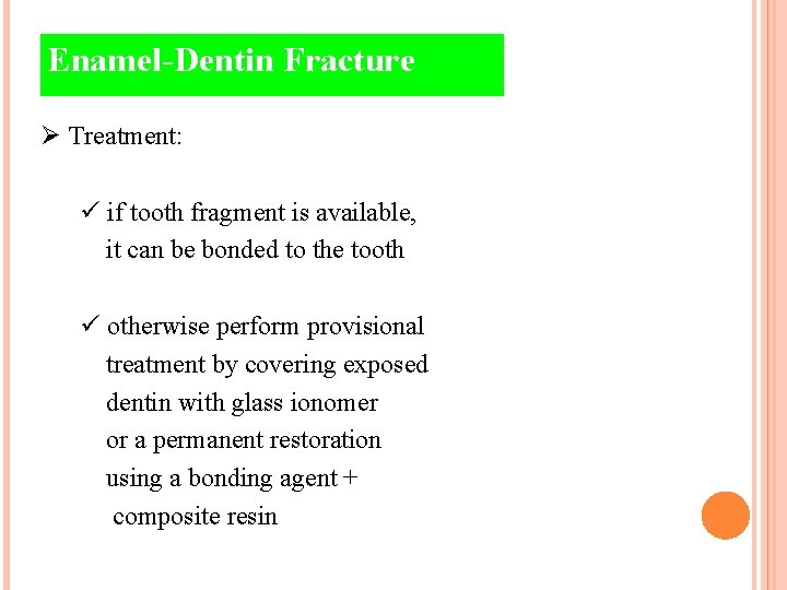 Enamel-Dentin Fracture Ø Treatment: ü if tooth fragment is available, it can be bonded