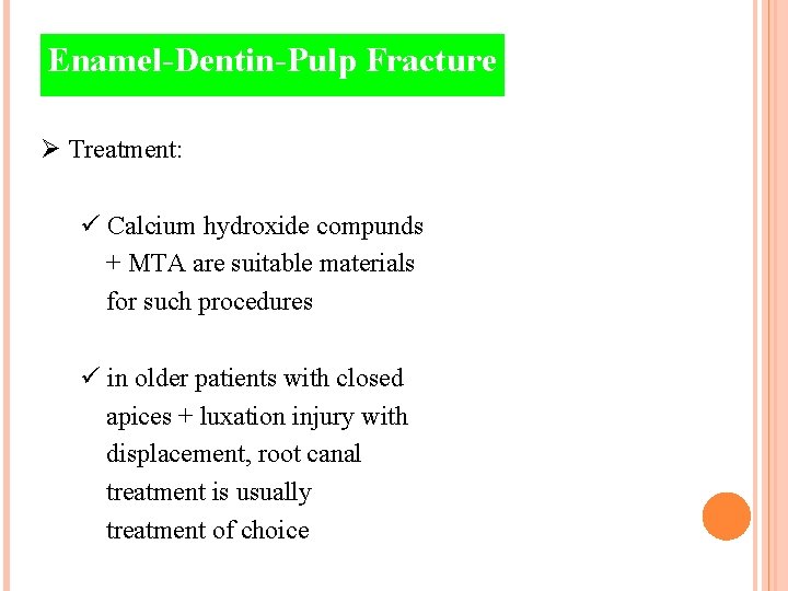 Enamel-Dentin-Pulp Fracture Ø Treatment: ü Calcium hydroxide compunds + MTA are suitable materials for