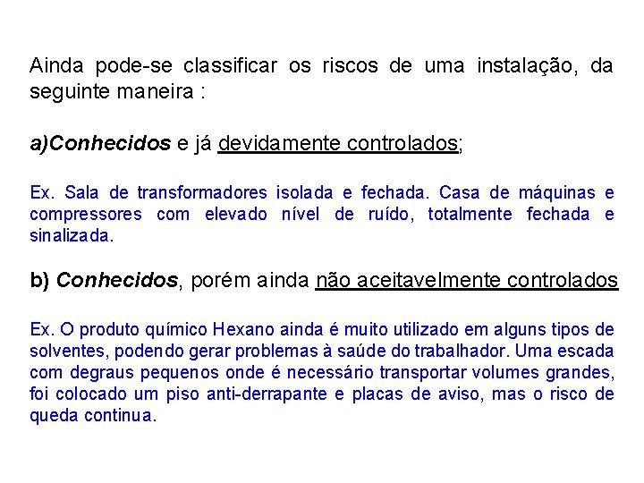 Ainda pode-se classificar os riscos de uma instalação, da seguinte maneira : a)Conhecidos e