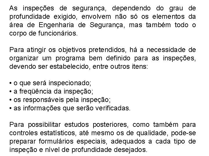 As inspeções de segurança, dependendo do grau de profundidade exigido, envolvem não só os