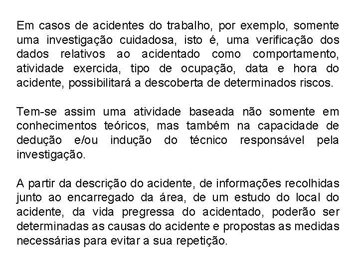 Em casos de acidentes do trabalho, por exemplo, somente uma investigação cuidadosa, isto é,