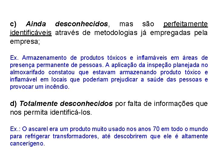 c) Ainda desconhecidos, mas são perfeitamente identificáveis através de metodologias já empregadas pela empresa;