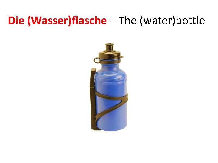 Die (Wasser)flasche – The (water)bottle 