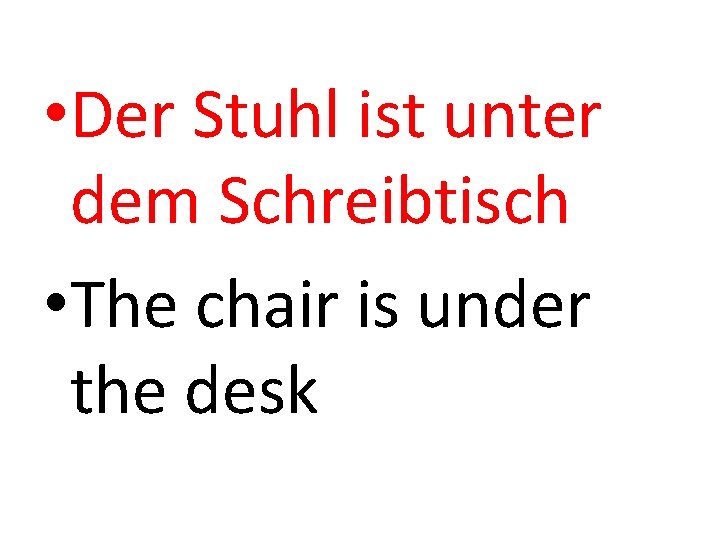  • Der Stuhl ist unter dem Schreibtisch • The chair is under the