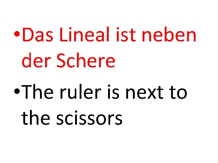  • Das Lineal ist neben der Schere • The ruler is next to