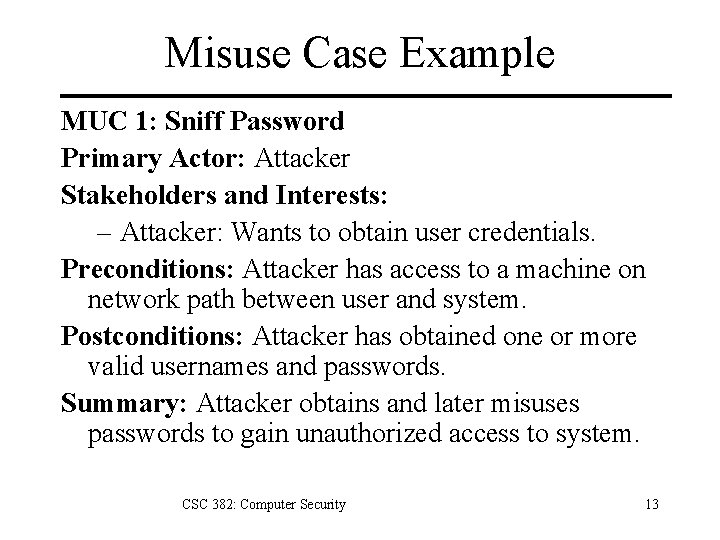 Misuse Case Example MUC 1: Sniff Password Primary Actor: Attacker Stakeholders and Interests: –