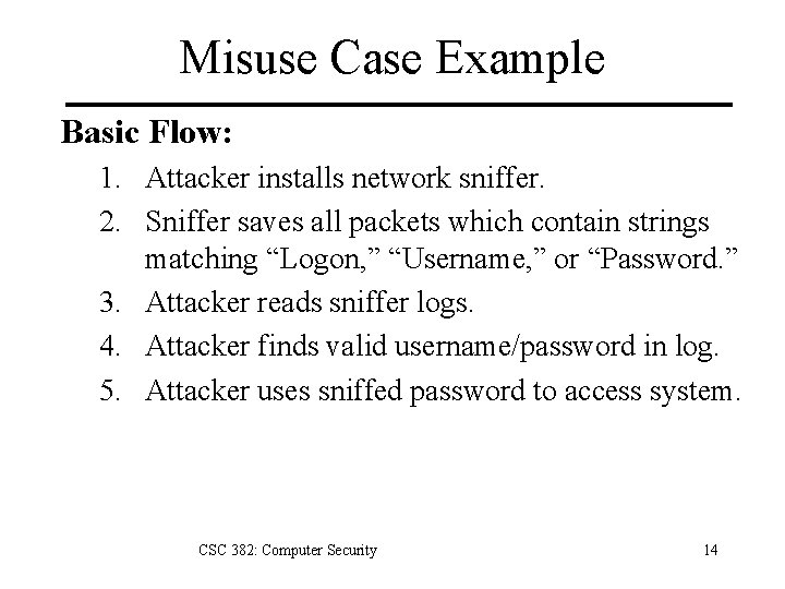Misuse Case Example Basic Flow: 1. Attacker installs network sniffer. 2. Sniffer saves all
