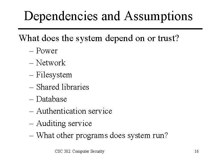 Dependencies and Assumptions What does the system depend on or trust? – Power –
