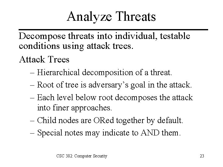 Analyze Threats Decompose threats into individual, testable conditions using attack trees. Attack Trees –