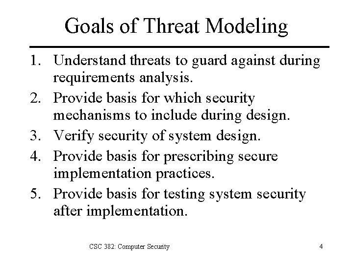 Goals of Threat Modeling 1. Understand threats to guard against during requirements analysis. 2.